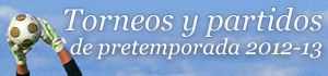 Torneos y partidos de pretemporada 2012-13